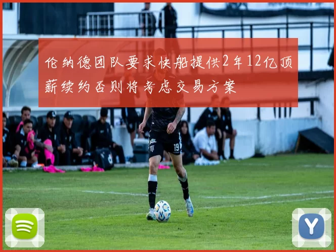 伦纳德团队要求快船提供2年12亿顶薪续约否则将考虑交易方案